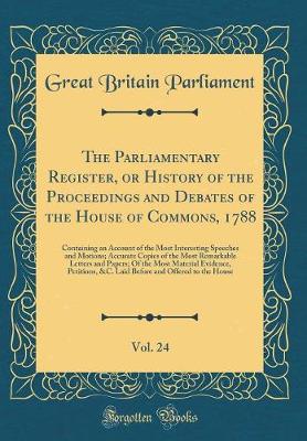 Book cover for The Parliamentary Register, or History of the Proceedings and Debates of the House of Commons, 1788, Vol. 24