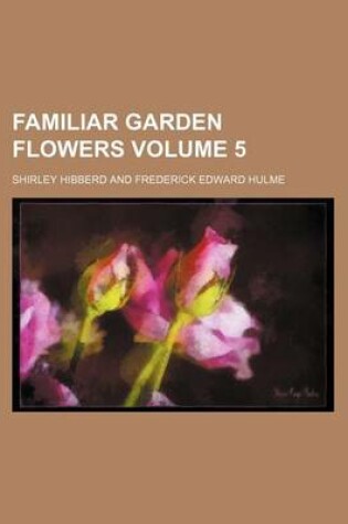 Cover of Familiar Garden Flowers Volume 5