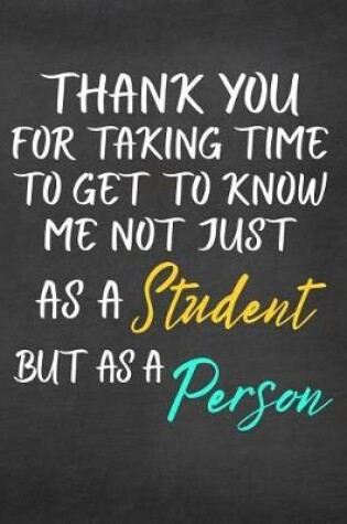 Cover of Thank You for Taking Time to Get to Know Me Not Just as a Student But as a Person
