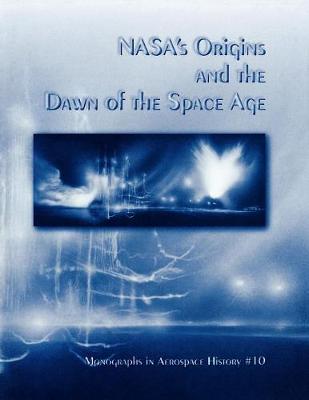 Book cover for NASA's Origins and the Dawn of the Space Age. Monograph in Aerospace History, No. 10, 1998