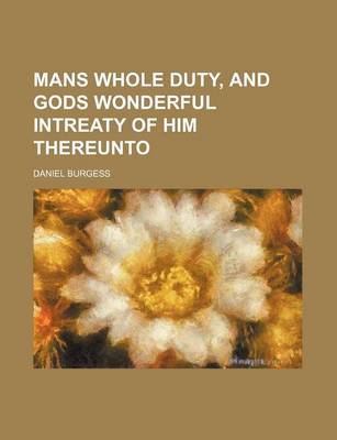 Book cover for Mans Whole Duty, and Gods Wonderful Intreaty of Him Thereunto