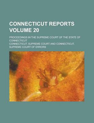 Book cover for Connecticut Reports; Proceedings in the Supreme Court of the State of Connecticut Volume 20