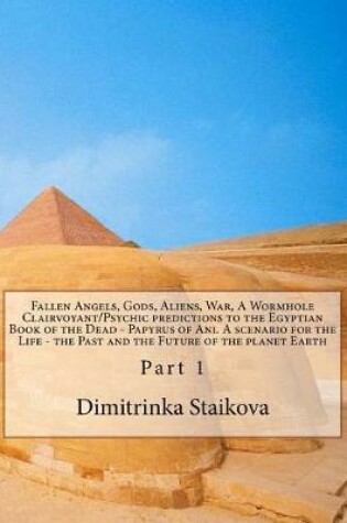 Cover of Fallen Angels, Gods, Aliens, War, A Wormhole Clairvoyant/Psychic predictions to the Egyptian Book of the Dead - Papyrus of Ani. A scenario for the Life - the Past and the Future of the planet Earth