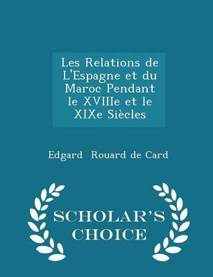 Book cover for Les Relations de l'Espagne Et Du Maroc Pendant Le Xviiie Et Le Xixe Siecles - Scholar's Choice Edition