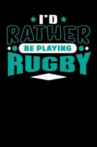 Cover of I'd Rather Be Playing Rugby