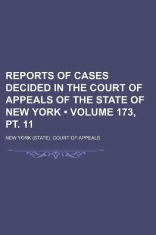 Cover of Reports of Cases Decided in the Court of Appeals of the State of New York (Volume 173, PT. 11 )