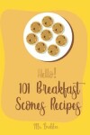 Book cover for Hello! 101 Breakfast Scones Recipes