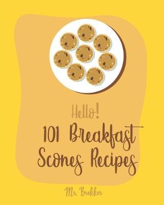 Cover of Hello! 101 Breakfast Scones Recipes