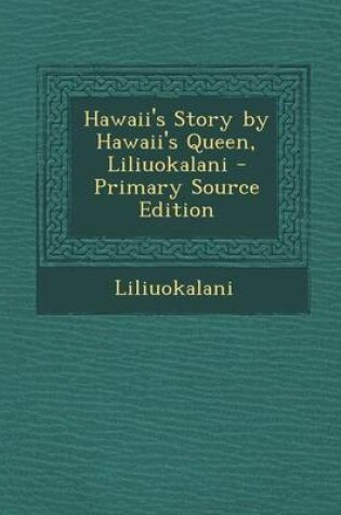 Cover of Hawaii's Story by Hawaii's Queen, Liliuokalani - Primary Source Edition