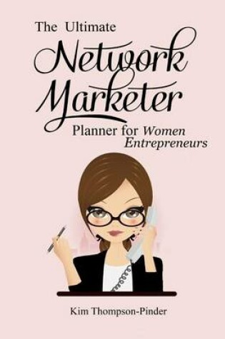 Cover of The Ultimate Network Marketer Planner For Women Entrepreneurs