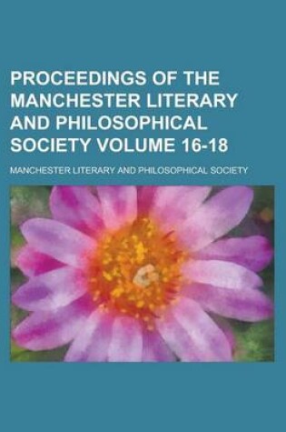 Cover of Proceedings of the Manchester Literary and Philosophical Society Volume 16-18