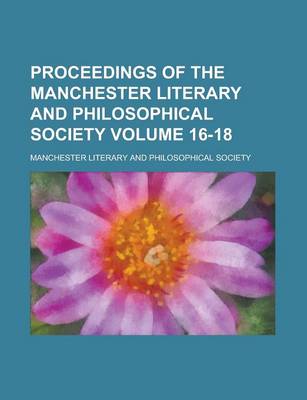 Book cover for Proceedings of the Manchester Literary and Philosophical Society Volume 16-18