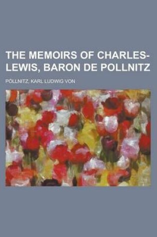 Cover of The Memoirs of Charles-Lewis, Baron de Pollnitz Volume I