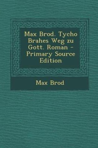 Cover of Max Brod. Tycho Brahes Weg Zu Gott. Roman - Primary Source Edition