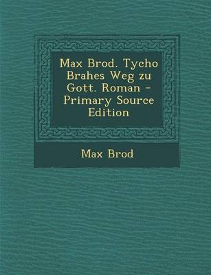 Book cover for Max Brod. Tycho Brahes Weg Zu Gott. Roman - Primary Source Edition