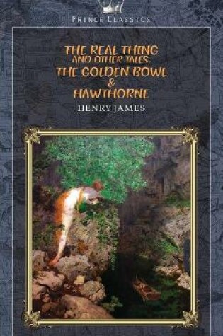 Cover of The Real Thing and Other Tales, The Golden Bowl & Hawthorne