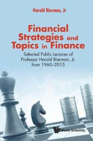 Cover of Financial Strategies And Topics In Finance: Selected Public Lectures Of Professor Harold Bierman, Jr From 1960-2015