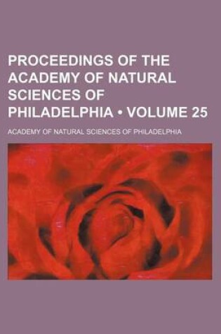 Cover of Proceedings of the Academy of Natural Sciences of Philadelphia (Volume 25 )