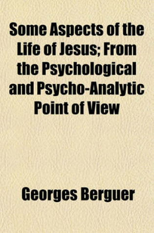 Cover of Some Aspects of the Life of Jesus; From the Psychological and Psycho-Analytic Point of View