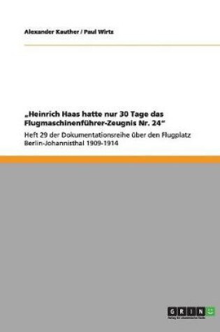 Cover of "Heinrich Haas hatte nur 30 Tage das Flugmaschinenfuhrer-Zeugnis Nr. 24