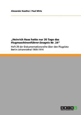 Book cover for "Heinrich Haas hatte nur 30 Tage das Flugmaschinenfuhrer-Zeugnis Nr. 24