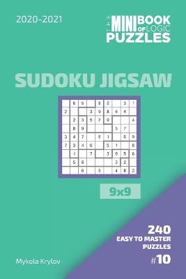 Book cover for The Mini Book Of Logic Puzzles 2020-2021. Sudoku Jigsaw 9x9 - 240 Easy To Master Puzzles. #10