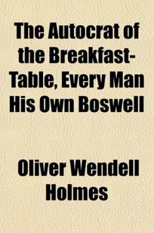 Cover of The Autocrat of the Breakfast-Table, Every Man His Own Boswell