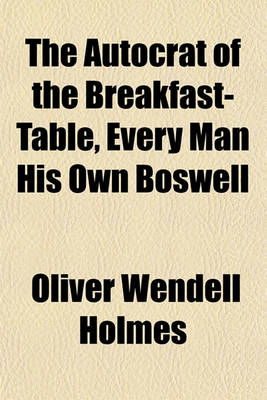 Book cover for The Autocrat of the Breakfast-Table, Every Man His Own Boswell