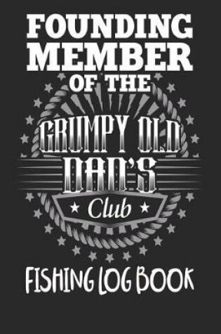 Cover of Founding Member Of The Grumpy Old Dads Club - Fishing Log Book