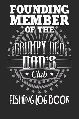 Book cover for Founding Member Of The Grumpy Old Dads Club - Fishing Log Book