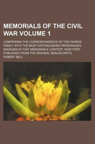 Cover of Memorials of the Civil War; Comprising the Correspondence of the Fairfax Family with the Most Distinguished Personages Engaged in That Memorable Contest. Now First Published from the Original Manuscripts Volume 1