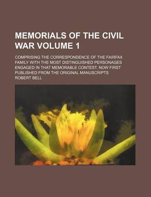 Book cover for Memorials of the Civil War; Comprising the Correspondence of the Fairfax Family with the Most Distinguished Personages Engaged in That Memorable Contest. Now First Published from the Original Manuscripts Volume 1