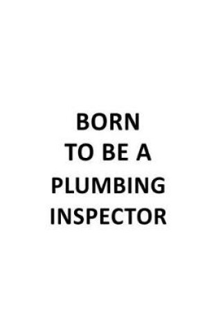 Cover of Born To Be A Plumbing Inspector