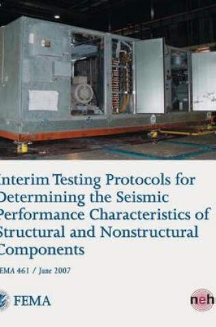 Cover of Interim Testing Protocols for Determining the Seismic Performance Characteristics of Structural and Nonstructural Components (FEMA 461 / June 2007)