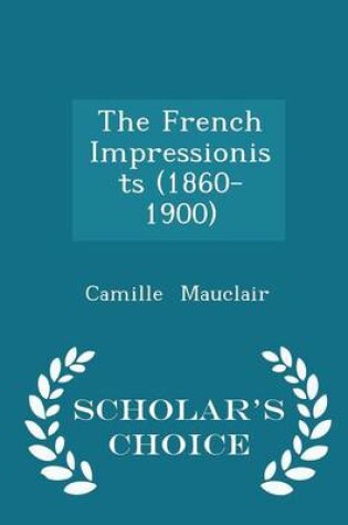 Cover of The French Impressionists (1860-1900) - Scholar's Choice Edition