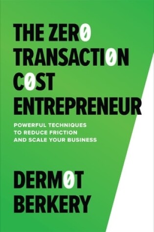 Cover of The Zero Transaction Cost Entrepreneur: Powerful Techniques to Reduce Friction and Scale Your Business