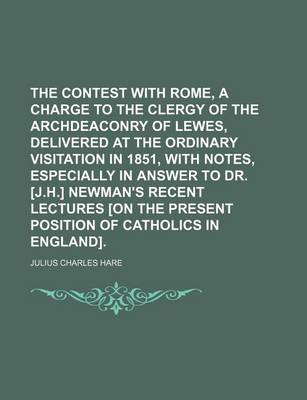 Book cover for The Contest with Rome, a Charge to the Clergy of the Archdeaconry of Lewes, Delivered at the Ordinary Visitation in 1851, with Notes, Especially in Answer to Dr. [J.H.] Newman's Recent Lectures [On the Present Position of Catholics in England].