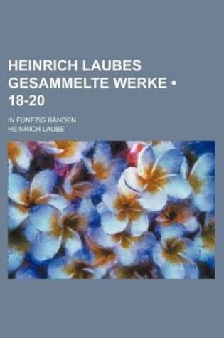 Cover of Heinrich Laubes Gesammelte Werke (18-20); In Funfzig Banden