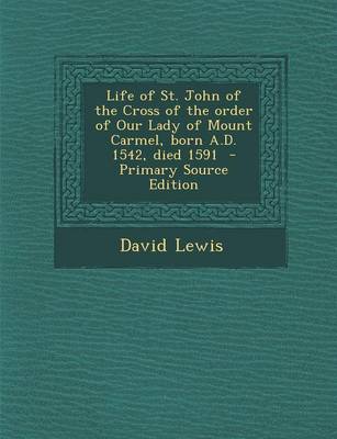 Book cover for Life of St. John of the Cross of the Order of Our Lady of Mount Carmel, Born A.D. 1542, Died 1591 - Primary Source Edition