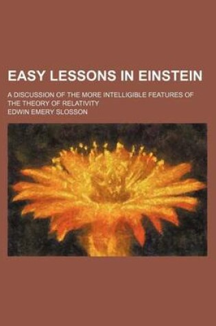 Cover of Easy Lessons in Einstein; A Discussion of the More Intelligible Features of the Theory of Relativity