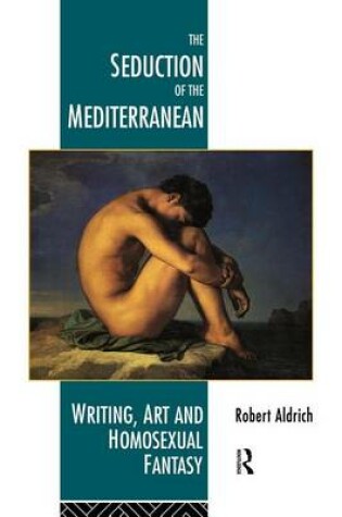 Cover of The Seduction of the Mediterranean: Writing, Art and Homosexual Fantasy