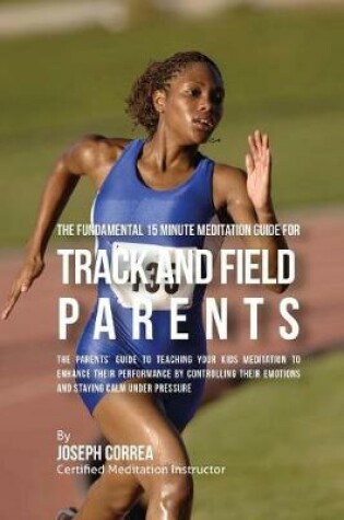 Cover of The Fundamental 15 Minute Meditation Guide for Track and Field Parents