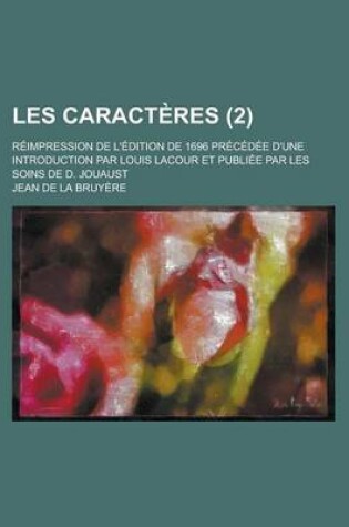Cover of Les Caract Res (2); R Impression de L' Dition de 1696 PR C D E D'Une Introduction Par Louis Lacour Et Publi E Par Les Soins de D. Jouaust