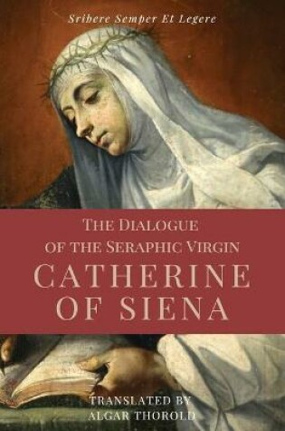 Cover of The Dialogue of the Seraphic Virgin Catherine of Siena (Illustrated)