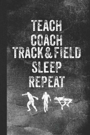 Cover of Teach Coach Track & Field Sleep Repeat