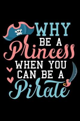 Book cover for Why Be A Princess When You Can Be A Pirate
