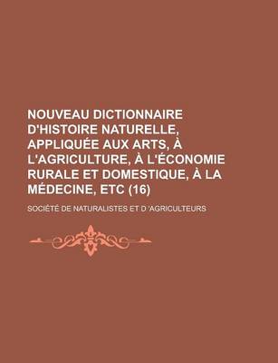 Book cover for Nouveau Dictionnaire D'Histoire Naturelle, Appliqu E Aux Arts, L'Agriculture, L' Conomie Rurale Et Domestique, La M Decine, Etc (16)