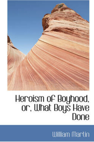 Cover of Heroism of Boyhood, Or, What Boys Have Done