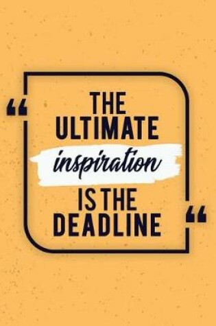 Cover of The Ultimate Inspiration Is The Deadline