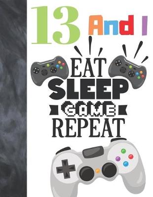 Book cover for 13 And I Eat Sleep Game Repeat